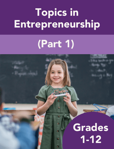 Topics in Entrepreneurship Part 1 for Grades 1 - 12 Free Curriculum
